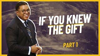 If You Knew the Gift (Part 1)