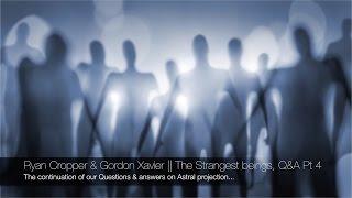 Ryan Cropper & Gordon Xavier || The Strangest astral beings Iv'e seen, Q&A Pt 4