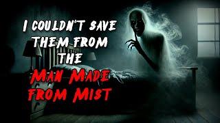 "Man Made From Mist" CreepyPasta