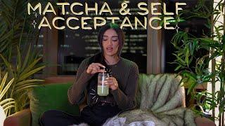 let's drink matcha + talk all things self-acceptance