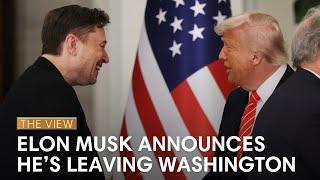 Elon Musk Announces He’s Leaving Washington | The View