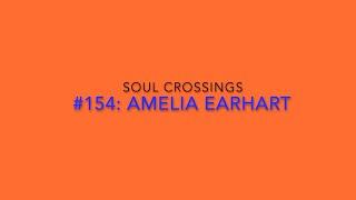 Soul Crossing #154: Amelia Earhart  (1897-1937)