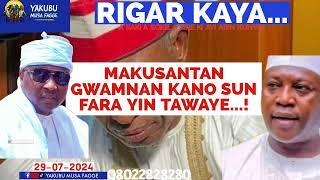 Rigar Ƙaya 29-07-2024: MAKUSANTAN GWAMNAN KANO SUN FARA YIN TAWAYE...! - Yakubu Musa Fagge