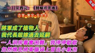 【古言.完結】《替嫁將軍後》，將軍成了植物人，我代長姐嫁過去延嗣一人洞房着實困難，我停停歇歇，忽然瞧見將軍腦袋上冒出個小氣泡【沒用的東西！】【下次別來了！】嚇得我渾身一顫，轉身就逃