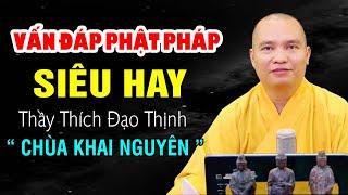 VẤN ĐÁP PHẬT PHÁP  SIÊU HAY | Thầy Thích Đạo Thịnh