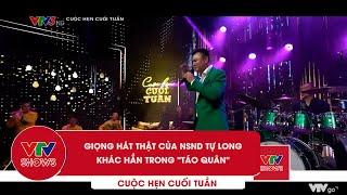 Giọng hát thật của NSND Tự Long khác hẳn ở trong "Táo quân" | Cuộc hẹn cuối tuần