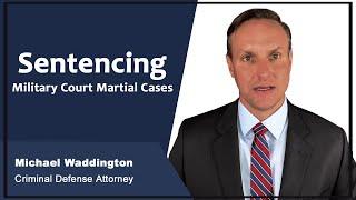 Military Court Martial Cases: The Sentencing Process