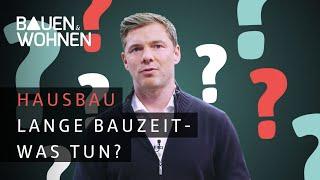 Hausbau: Lange Bauzeit – was tun?