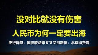 人民币为何要出海？央行降息25BP，国债收益率1.69%再创新低；24年北京消费崩，比降级可怕的是萎缩；新华社：要把海南打造成下一个香港。