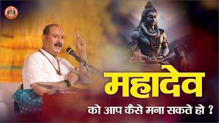 महादेव को आप कैसे मना सकते हैं || Pandit Pradeep Ji Mishra Sehore Wale