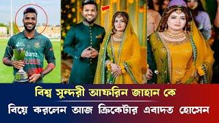 ব্রেকিং নিউজ, বিশ্ব সুন্দরী আফরিন জাহান কে বিয়ে করলেন আজ ক্রিকেটার এবাদত হোসেন,cricketer married lif