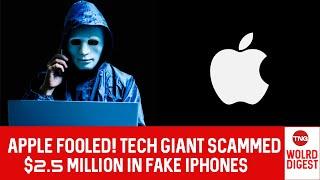 APPLE FOOLED! TECH GIANT SCAMMED $2.5 MILLION IN FAKE IPHONES