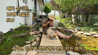 EP10┃내가 직접 수리한 10평 시골집〈라면 맛있게 먹으려고 연못 만든 여자 2부 〉