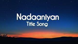 Nadaaniyan - Title Song (LYRICS) | Khushi Kapoor, Ibrahim Ali Khan | Sachin-Jigar, Varun J, Jonita G