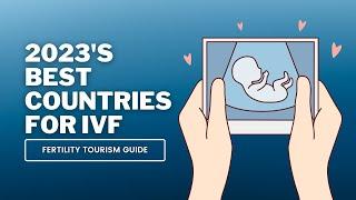 A World of Options - The Best Countries for IVF Treatments in 2023