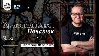 Християнство. Початок. Олександр Філоненко (1/2)