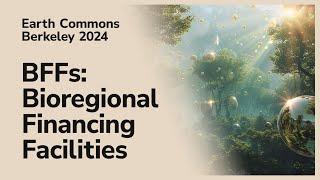 Earth Commons: Bioregional Financing Facilities (BFFs)