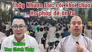 THẦY NHUẬN ĐỨC RỜI CHÙA HỘ PHÁP Để Ẩn TU một khi hết giá trị lợi dụng thì….,,,,,TẨn xuất