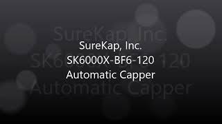 SureKap SK6000X-BF6 Capping Machine Demo: Easy-to-Understand Features and Benefits