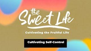 THE SWEET LIFE |Cultivating Self-Control