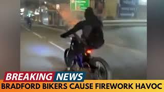 BREAKING NEWS: BRADFORD BIKERS CAUSE FIREWORK HAVOC ON STREETS