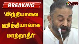 LIVE: இந்தியாவை ஹிந்தியாவாக மாற்றாதீர்... கமல் | Kamal Haasan