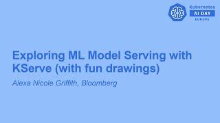 Exploring ML Model Serving with KServe (with fun drawings) - Alexa Nicole Griffith, Bloomberg