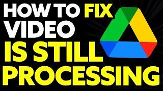 How To Fix Video Still Processing Google Drive (2025) - FULL Guide