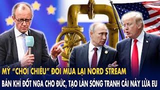 Mỹ “chơi chiêu” đòi mua lại Nord Stream, bán khí đốt Nga cho Đức: Tạo làn sóng nảy lửa nội bộ EU