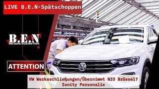 Live B.E.N Spätschoppen: VW Werksschließungen/Übernimmt NIO Brüssel?/Ionity Personalie/etc.