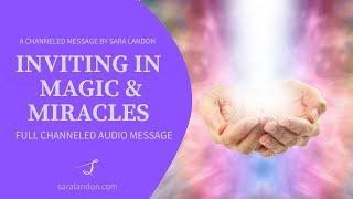 A Channeled Message by Sara Landon - Inviting More Magic & Miracles into Your Life