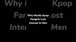 Why Mostly Kpop Fangirls Lost Interest in Men