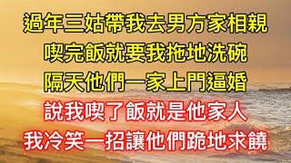 過年三姑帶我去男方家相親，喫完飯就要我拖地洗碗，隔天他們一家上門逼婚，說我喫了飯就是他家人，我冷笑一招讓他們跪地求饒