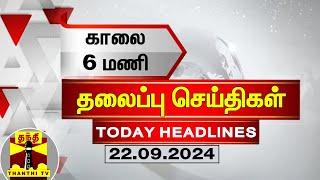 காலை 6 மணி தலைப்புச் செய்திகள் (22-09-2024) | 6 AM Headlines | Thanthi TV | Today Headlines