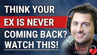 If You Think Your Ex Is Never Coming Back, Watch This!