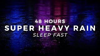 Heavy Rain - Sleep FAST - 48 Hours of Powerful Rain