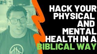 Hacking your physical and mental health in a biblical way | Christian Wellness Principals