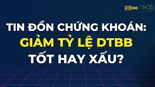 Tin đồn chứng khoán: Giảm tỷ lệ dự trữ bắt buộc - Rủi ro hay Cơ hội | Finos chứng khoán