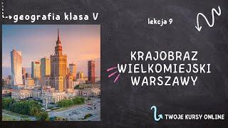 Geografia klasa 5 [Lekcja 9 - Krajobraz wielkomiejski Warszawy]