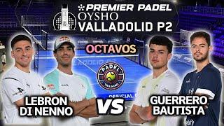 VALLADOLID Premier Padel P2  OCTAVOS | Lebron / Di Nenno vs Bautista / Guerrero | Highlights