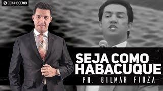 Pr. Gilmar Fiuza | Seja como Habacuque