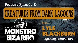 CREATURES FROM DARK LAGOONS - Monstro Bizarro Ep 10 with Lyle Blackburn