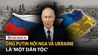 Ông Putin nói Nga và Ukraine là ‘một dân tộc’