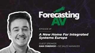 Forecasting AV Ep. 1 - A New Home For Integrated Systems Europe With Dan Cordock