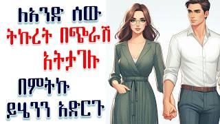 ለአንድ ሰው ትኩረት በጭራሽ አትታገሉ በምትኩ ይሄንን አድርጉ | Amalay tube | አማላይ habesha