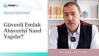 Güvenli Emlak Alışverişi Nasıl Yapılır? | Murat Öztürk - Emlak Dünyası