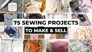 75 Sewing Projects to Sell & Make Money