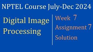 Assignment 7 Week 7 Solution |Digital Image Processing |NPTEL Course July-Dec 2024| InfoXel