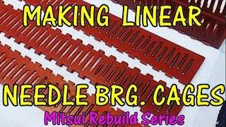 MAKING LINEAR NEEDLE BRG. CAGES