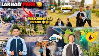 LAKHAN PARK || SUBSCRIBERS LAI NAI PRANK VYO|| N SOCHA KO RAMAILO VYO 